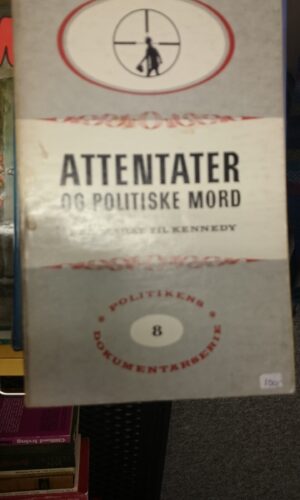 Attentater og politiske mord. Fra Marat til Kennedy. Politikkens Dokumentarserie 8