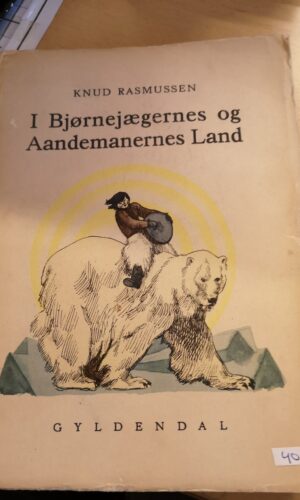 I bjørnejægernes og Aandemanernes Land. Knud Rasmussen