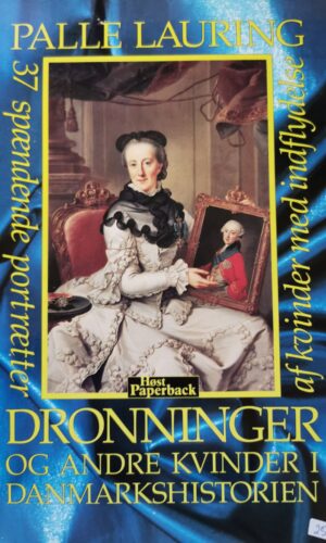 Dronninger og andre kvinder i danmarkshistorien - af kvinder med indflydelse -37 spændende portrætter - Palle Lauring