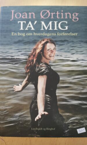 Ta' mig - en bog om hverdagens forførelser - Joan Ørting