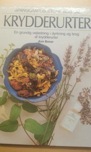 Spanggaards store bog om krydderurter - en grundig vejledning i dyrkning og brug af krydderurter - Ann Bonar