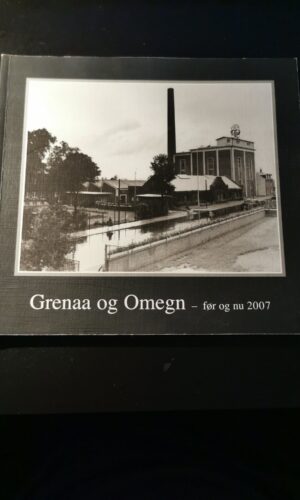 Grenaa og omegn før og nu 2007. Trine Grejsen. Line S. Mikkelsen