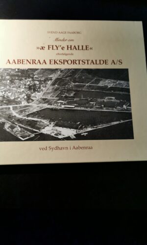 Minder om æ fly´e halle - Aabenraa Eksportstalde A/S - Svend Aage Faaborg